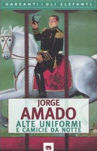 Alte uniformi e camicie da notte - Jorge Amado - Libro Garzanti 1997, Gli elefanti. Narrativa | Libraccio.it