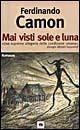 Mai visti sole e luna - Ferdinando Camon - Libro Garzanti 1999, Gli elefanti. Narrativa | Libraccio.it