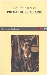 Prima che sia tardi - Angus Wilson - Libro Garzanti 1995, Gli elefanti | Libraccio.it