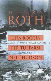 Una roccia per tuffarsi nell'Hudson. Alla mercé di una brutale corrente - Henry Roth - Libro Garzanti 1999, Gli elefanti. Narrativa | Libraccio.it