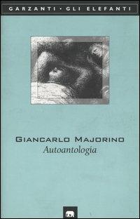 Autoantologia (1953-1999) - Giancarlo Majorino - Libro Garzanti 1999, Gli elefanti. Poesia Cinema Teatro | Libraccio.it