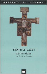 La passione. Via crucis al Colosseo - Mario Luzi - Libro Garzanti 1999, Gli elefanti. Poesia Cinema Teatro | Libraccio.it
