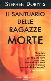 Il santuario delle ragazze morte - Stephen Dobyns - Libro Garzanti, Gli elefanti. Narrativa | Libraccio.it