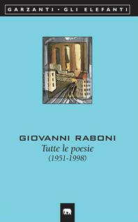 Tutte le poesie (1951-1998) - Giovanni Raboni - Libro Garzanti 2000, Gli elefanti. Poesia Cinema Teatro | Libraccio.it