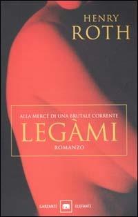 Legàmi. Alla mercé di una brutale corrente. Vol. 3 - Henry Roth - Libro Garzanti 2001, Gli elefanti. Narrativa | Libraccio.it