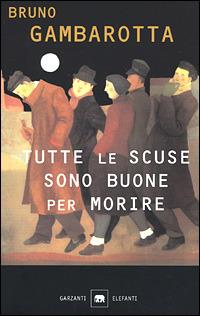 Tutte le scuse sono buone per morire - Bruno Gambarotta - Libro Garzanti 2001, Gli elefanti. Narrativa | Libraccio.it