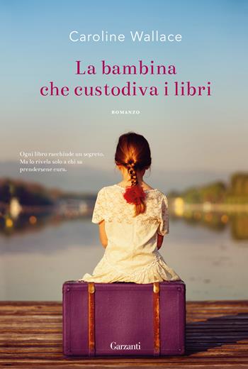 La bambina che custodiva i libri - Caroline Wallace - Libro Garzanti 2018, Narratori moderni | Libraccio.it