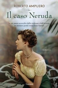 Il caso Neruda - Roberto Ampuero - Libro Garzanti 2010, Narratori moderni | Libraccio.it