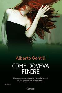 Come doveva finire - Alberto Gentili - Libro Garzanti 2011, Narratori moderni | Libraccio.it