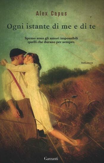 Ogni istante di me e di te - Alex Capus - Libro Garzanti 2012, Narratori moderni | Libraccio.it