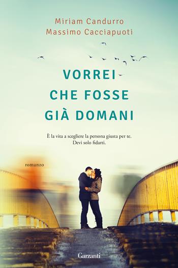 Vorrei che fosse già domani - Miriam Candurro, Massimo Cacciapuoti - Libro Garzanti 2018, Narratori moderni | Libraccio.it