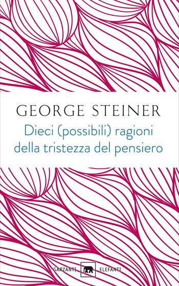 Dieci (possibili) ragioni della tristezza del pensiero - George Steiner - Libro Garzanti 2016, Gli elefanti. Saggi | Libraccio.it