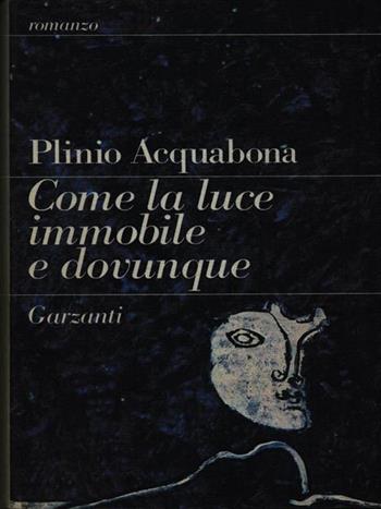 Come la luce immobile e dovunque - Plinio Acquabona - Libro Garzanti 1987, Narratori moderni | Libraccio.it