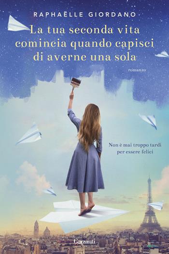 La tua seconda vita comincia quando capisci di averne una sola - Raphaëlle Giordano - Libro Garzanti 2017, Narratori moderni | Libraccio.it
