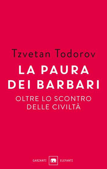 La paura dei barbari. Oltre lo scontro delle civiltà - Tzvetan Todorov - Libro Garzanti 2016, Gli elefanti. Saggi | Libraccio.it