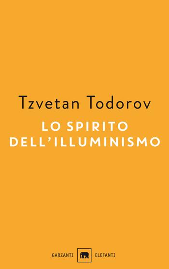 Lo spirito dell'illuminismo - Tzvetan Todorov - Libro Garzanti 2016, Gli elefanti. Saggi | Libraccio.it