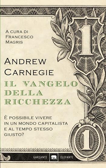 Il vangelo della ricchezza - Andrew Carnegie - Libro Garzanti 2016, Gli elefanti. Saggi | Libraccio.it