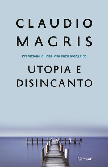 Utopia e disincanto. Saggi 1974-1998 - Claudio Magris - Libro Garzanti 2016, Gli elefanti. Saggi | Libraccio.it