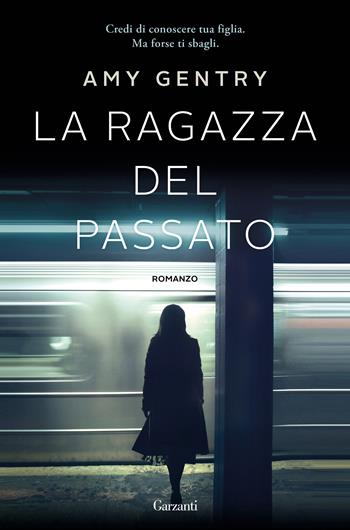 La ragazza del passato - Amy Gentry - Libro Garzanti 2017, Narratori moderni | Libraccio.it