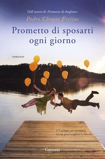 Prometto di sposarti ogni giorno - Pedro Chagas Freitas - Libro Garzanti 2017, Elefanti bestseller | Libraccio.it