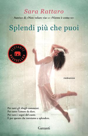 Splendi più che puoi - Sara Rattaro - Libro Garzanti 2017, Elefanti bestseller | Libraccio.it