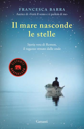 Il mare nasconde le stelle. Storia vera di Ramon, il ragazzo venuto dalle onde - Francesca Barra - Libro Garzanti 2017, Elefanti bestseller | Libraccio.it