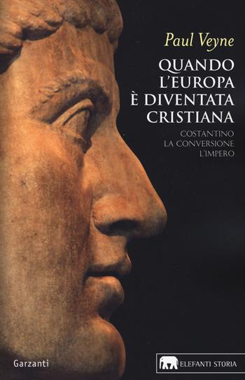 Quando l'Europa è diventata cristiana. Costantino, la conversione, l'impero - Paul Veyne - Libro Garzanti 2017, Gli elefanti. Storia | Libraccio.it