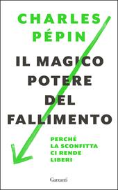 Il magico potere del fallimento. Perché la sconfitta ci rende liberi