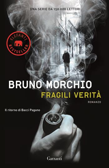 Fragili verità. Il ritorno di Bacci Pagano - Bruno Morchio - Libro Garzanti 2017, Elefanti bestseller | Libraccio.it
