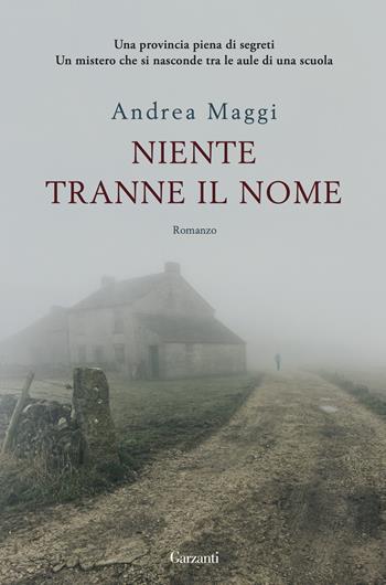 Niente tranne il nome - Andrea Maggi - Libro Garzanti 2017, Narratori moderni | Libraccio.it