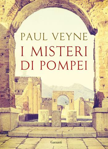 I misteri di Pompei - Paul Veyne - Libro Garzanti 2017, Saggi | Libraccio.it