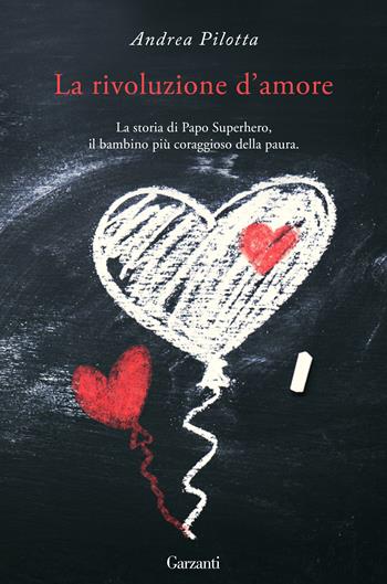 La rivoluzione d'amore. La storia di Papo Superhero, il bambino più coraggioso della paura - Andrea Pilotta - Libro Garzanti 2017, Narratori moderni | Libraccio.it