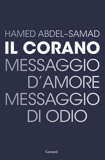 Il Corano. Messaggio d'amore, messaggio di odio - Hamed Abdel-Samad - Libro Garzanti 2018, Saggi | Libraccio.it