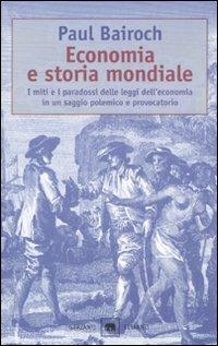 Economia e storia mondiale. I miti e i paradossi delle leggi dell'economia in un saggio polemico e provocatorio - Paul Bairoch - Libro Garzanti 1998, Gli elefanti. Saggi | Libraccio.it