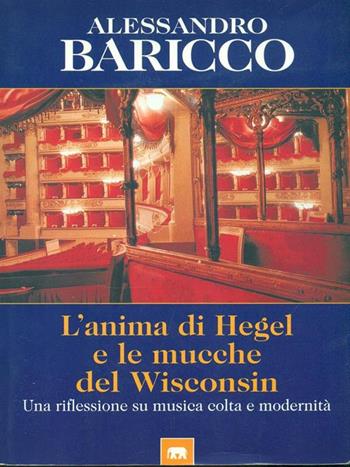 L'anima di Hegel e le mucche del Wisconsin. Una riflessione su musica colta e modernità - Alessandro Baricco - Libro Garzanti 1996, Gli elefanti. Saggi | Libraccio.it