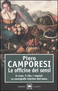 Le officine dei sensi. Il corpo, il cibo, i vegetali. La cosmografia interiore dell'uomo - Piero Camporesi - Libro Garzanti 2009, Gli elefanti. Saggi | Libraccio.it