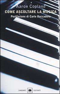 Come ascoltare la musica - Aaron Copland - Libro Garzanti 2001, Gli elefanti. Saggi | Libraccio.it