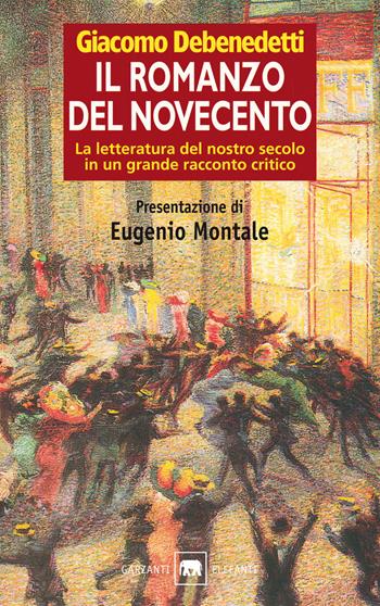 Il romanzo del Novecento. La letteratura del Novecento in un grande racconto critico - Giacomo Debenedetti - Libro Garzanti 1998, Gli elefanti. Saggi | Libraccio.it