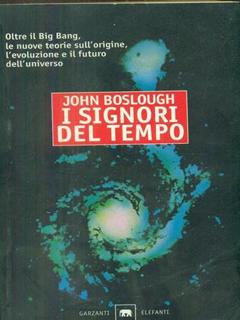 I signori del tempo. Oltre il Big Bang, le nuove teorie sull'origine, l'evoluzione e il futuro - John Boslough - Libro Garzanti 1998, Gli elefanti. Saggi | Libraccio.it