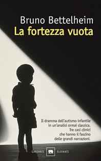 La fortezza vuota. L'autismo infantile e la nascita del sé - Bruno Bettelheim - Libro Garzanti 1999, Gli elefanti. Saggi | Libraccio.it