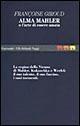 Alma Mahler. O l'arte di essere amata - Françoise Giroud - Libro Garzanti 1995, Gli elefanti. Saggi | Libraccio.it