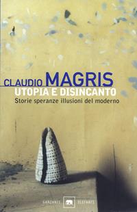 Utopia e disincanto. Storie, speranze, illusioni del moderno - Claudio Magris - Libro Garzanti 2001, Gli elefanti. Saggi | Libraccio.it