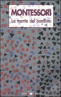 La mente del bambino. Mente assorbente - Maria Montessori - Libro Garzanti 1999, Gli elefanti. Saggi | Libraccio.it