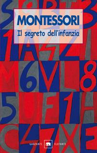 Il segreto dell'infanzia - Maria Montessori - Libro Garzanti 1999, Gli elefanti. Saggi | Libraccio.it