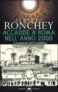 Accadde a Roma nell'anno 2000. I tormenti del giubileo - Alberto Ronchey - Libro Garzanti 2000, Gli elefanti. Saggi | Libraccio.it