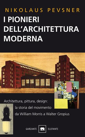 I pionieri dell'architettura moderna - Nikolaus Pevsner - Libro Garzanti 1999, Gli elefanti. Saggi | Libraccio.it
