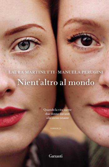 Nient'altro al mondo - Laura Martinetti, Manuela Perugini - Libro Garzanti 2018, Narratori moderni | Libraccio.it