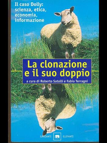 La clonazione e il suo doppio. Il caso Dolly: scienza, etica, economia, informazione  - Libro Garzanti 1998, Gli elefanti. Saggi | Libraccio.it