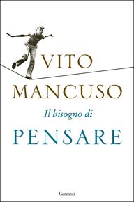 Il bisogno di pensare - Vito Mancuso - Libro Garzanti 2017, Saggi | Libraccio.it