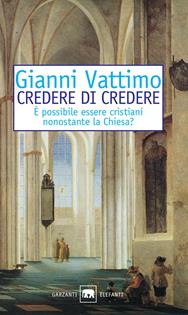 Credere di credere. È possibile essere cristiani nonostante la chiesa? - Gianni Vattimo - Libro Garzanti 1998, Gli elefanti. Saggi | Libraccio.it